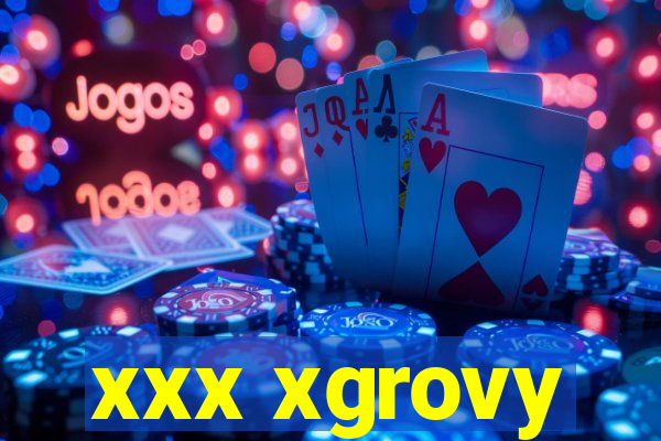 xxx xgrovy